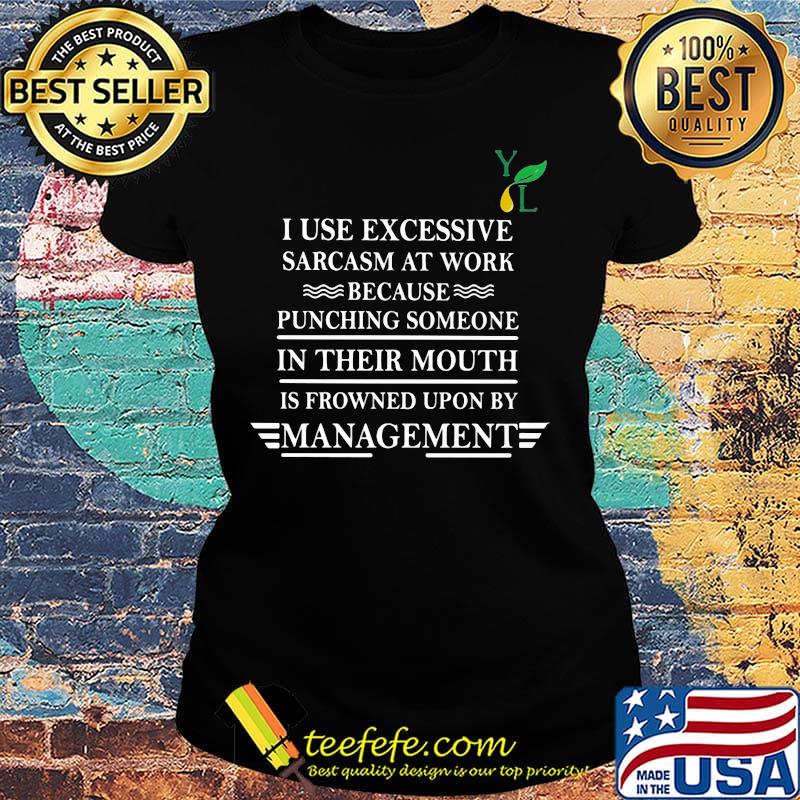 I use excessive sarcasm at work because punching someone in their mouth is frowned upon by management young living s Ladies tee I use excessive sarcasm at work because punching someone in their mouth is frowned upon by management young living s Ladies tee