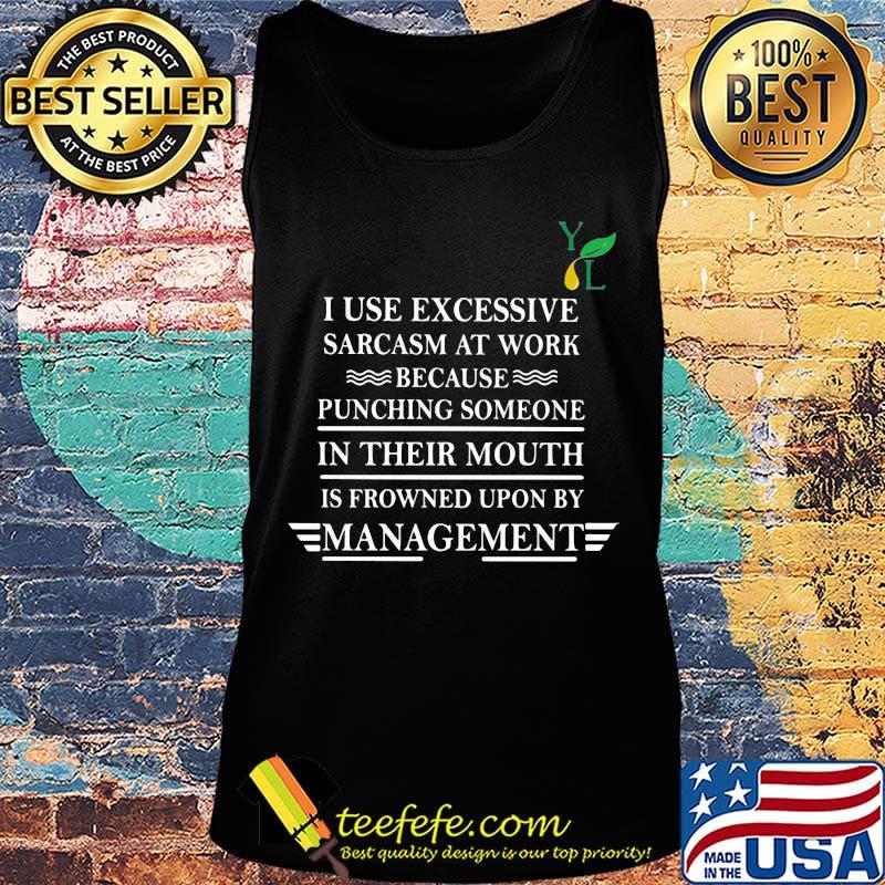 I use excessive sarcasm at work because punching someone in their mouth is frowned upon by management young living s Tank top I use excessive sarcasm at work because punching someone in their mouth is frowned upon by management young living s Tank top