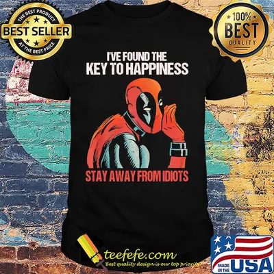 I've found the key to happiness stay away from idiots Deadpool shirt