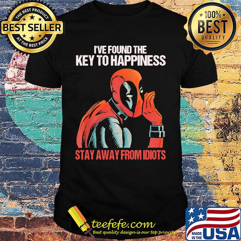 I've found the key to happiness stay away from idiots Deadpool shirt