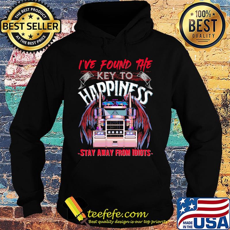 I've Found The Key To Happiness Stay Away From Idiots Truck Shirt Hoodie I've Found The Key To Happiness Stay Away From Idiots Truck Shirt Hoodie