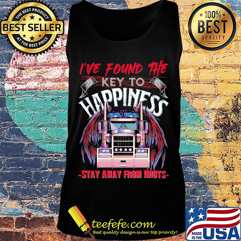 I've Found The Key To Happiness Stay Away From Idiots Truck Shirt Tank top I've Found The Key To Happiness Stay Away From Idiots Truck Shirt Tank top