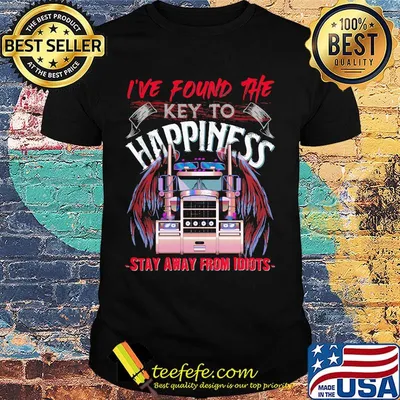 I've Found The Key To Happiness Stay Away From Idiots Truck Shirt