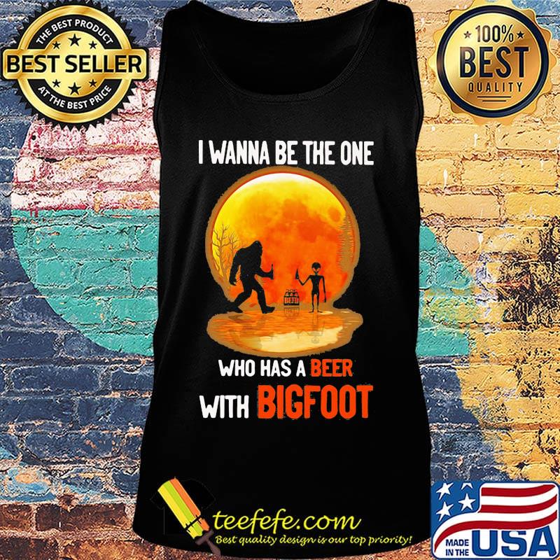 I wanna be the one who has a beer with bigfoot moon blood s Tank top I wanna be the one who has a beer with bigfoot moon blood s Tank top