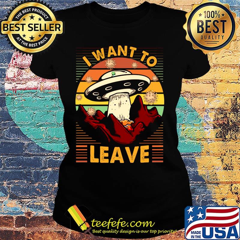 I Want To Leave Spaceship Vintage Retro Shirt Ladies tee I Want To Leave Spaceship Vintage Retro Shirt Ladies tee