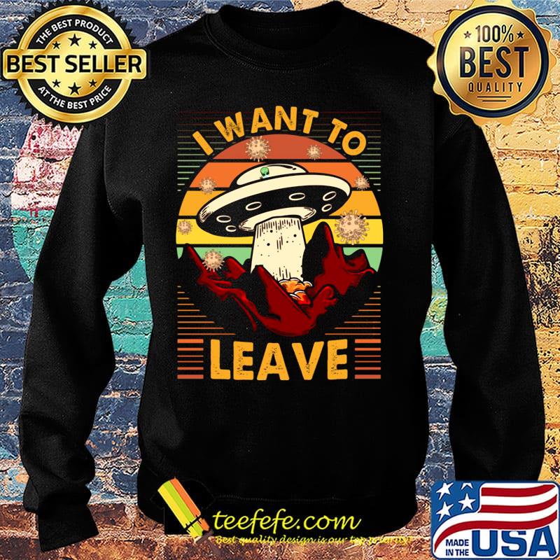 I Want To Leave Spaceship Vintage Retro Shirt Sweater I Want To Leave Spaceship Vintage Retro Shirt Sweater