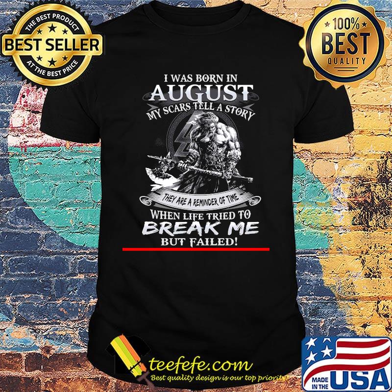 I was born in August my scars tell a story they are a reminder of time when life tries to break me but failed shirt I was born in August my scars tell a story they are a reminder of time when life tries to break me but failed shirt