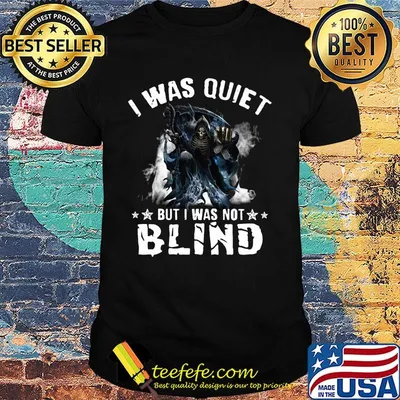 I Was Quiet But I Was Not Blind Mort Shirt
