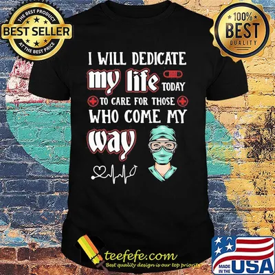 I Will Dedicate My Life Today To Care For Those Who Come My Way Nursing Shirt