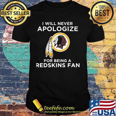 I Will Never Apologize For Being A Redskins Fan Shirt