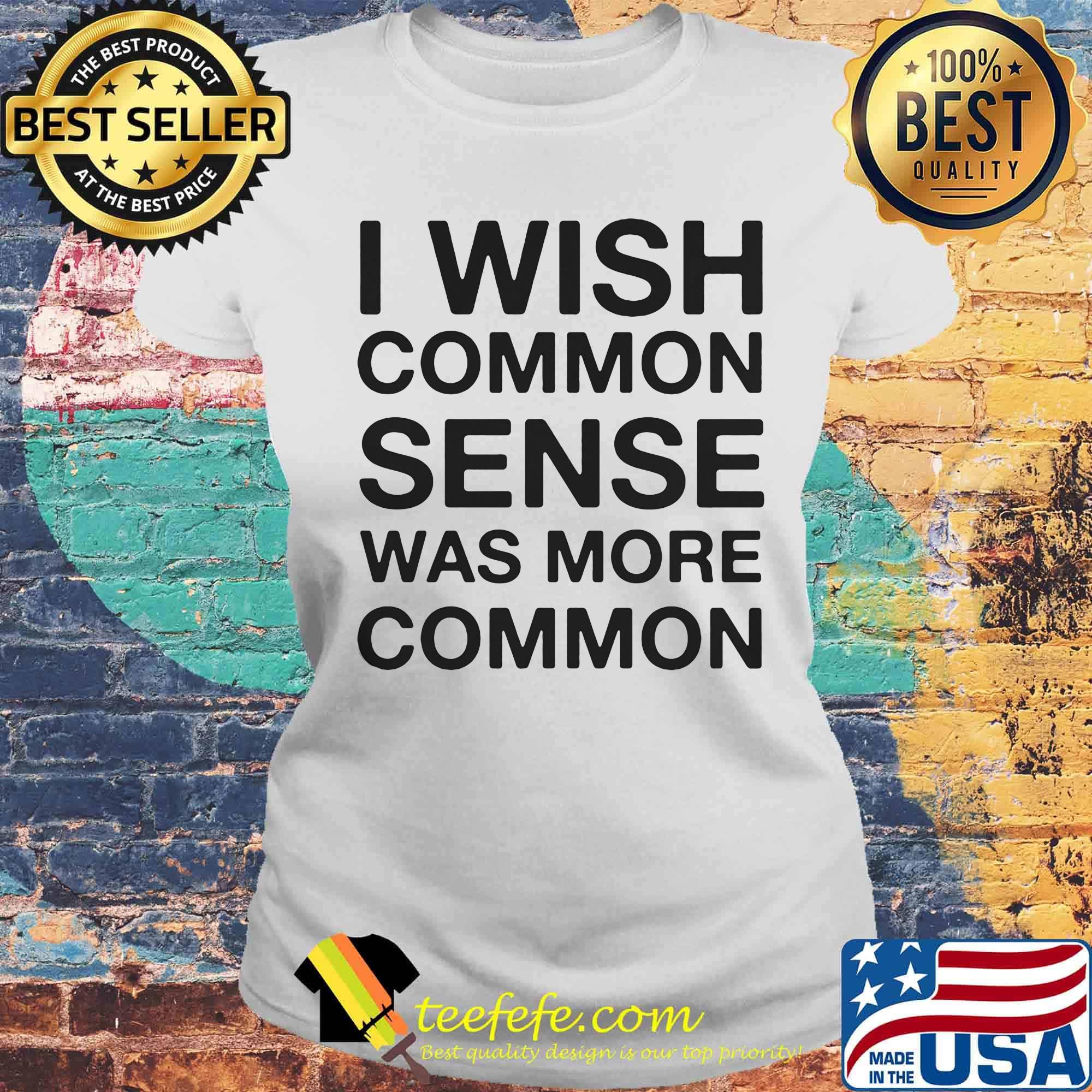 I wish common sense was more common s Laides tee I wish common sense was more common s Laides tee