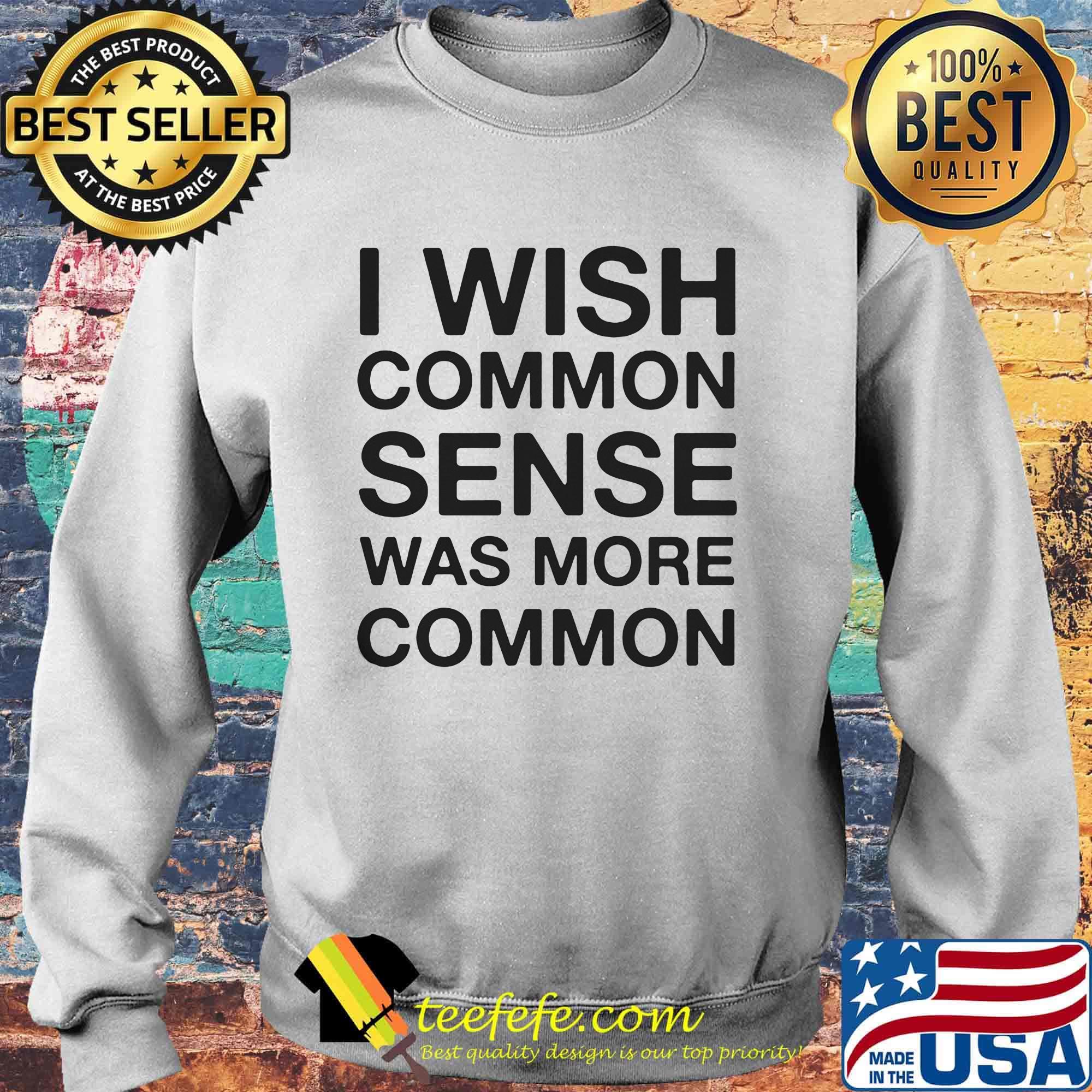 I wish common sense was more common s Sweater I wish common sense was more common s Sweater