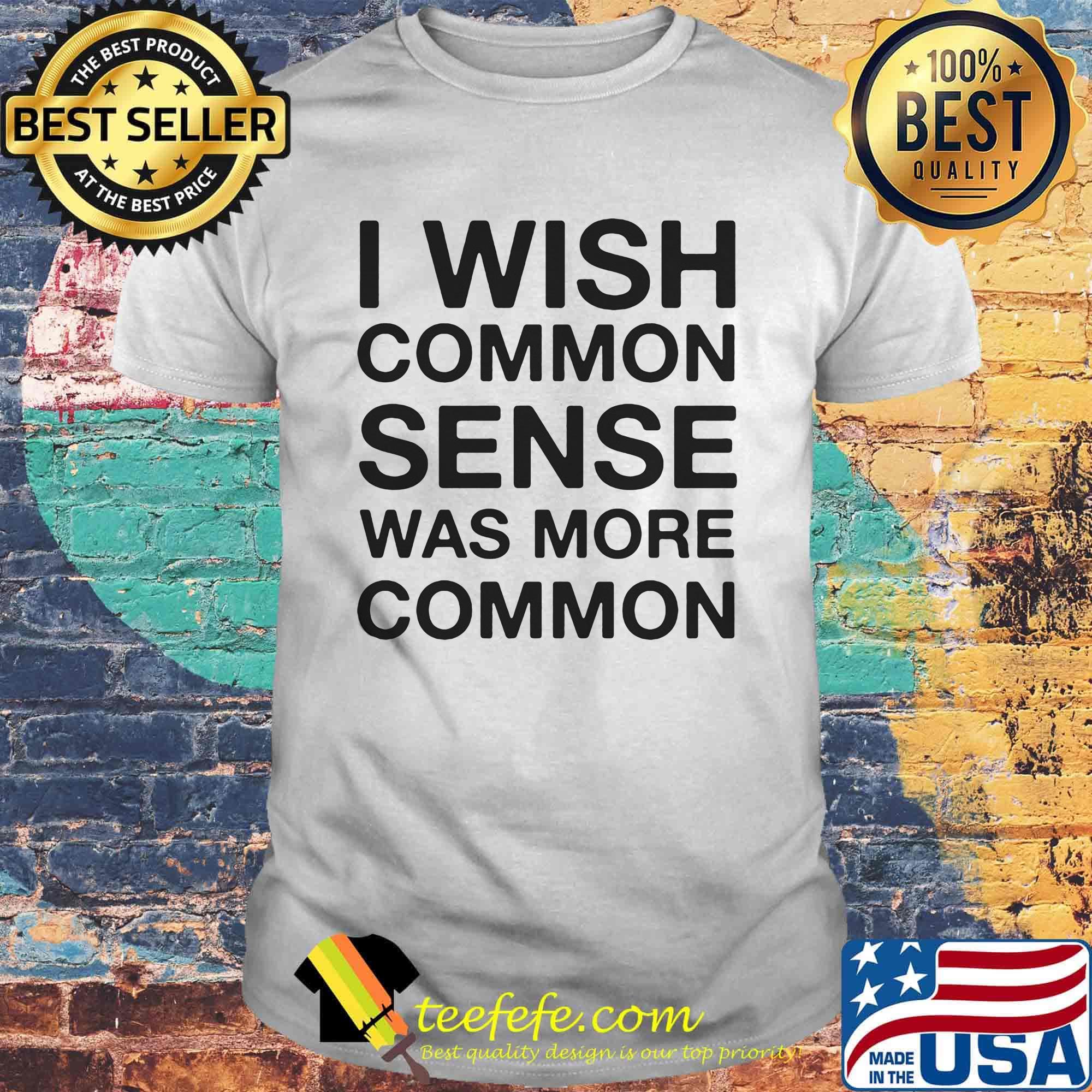 I wish common sense was more common shirt