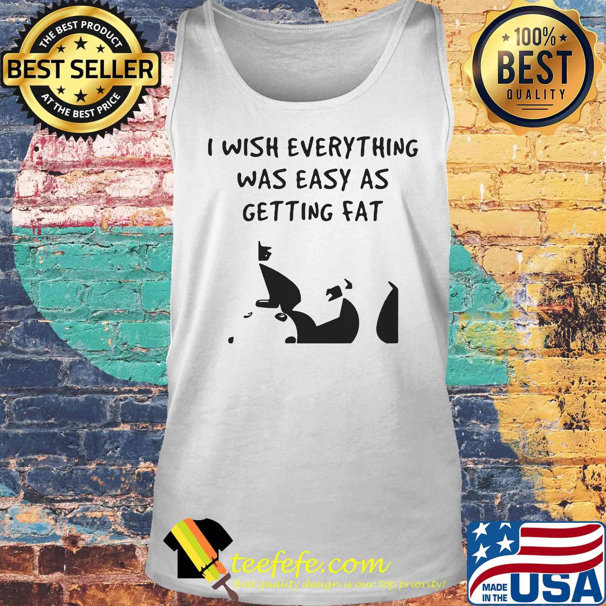 I wish everything was as easy as getting fat s Tank top I wish everything was as easy as getting fat s Tank top