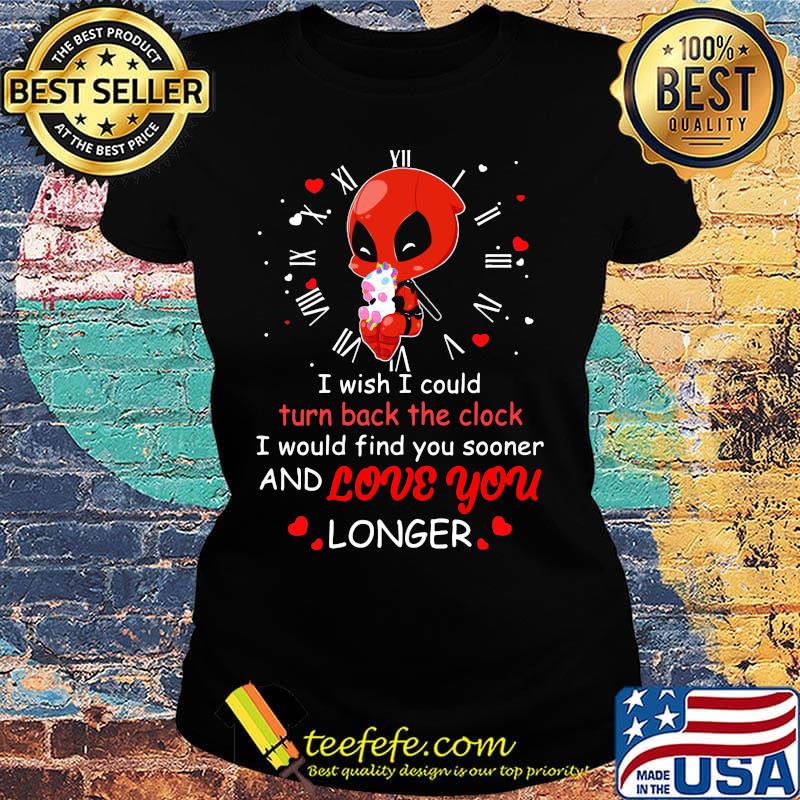 I wish I could turn back the clock and love you longer Deadpool hug unicorn s Ladies tee I wish I could turn back the clock and love you longer Deadpool hug unicorn s Ladies tee
