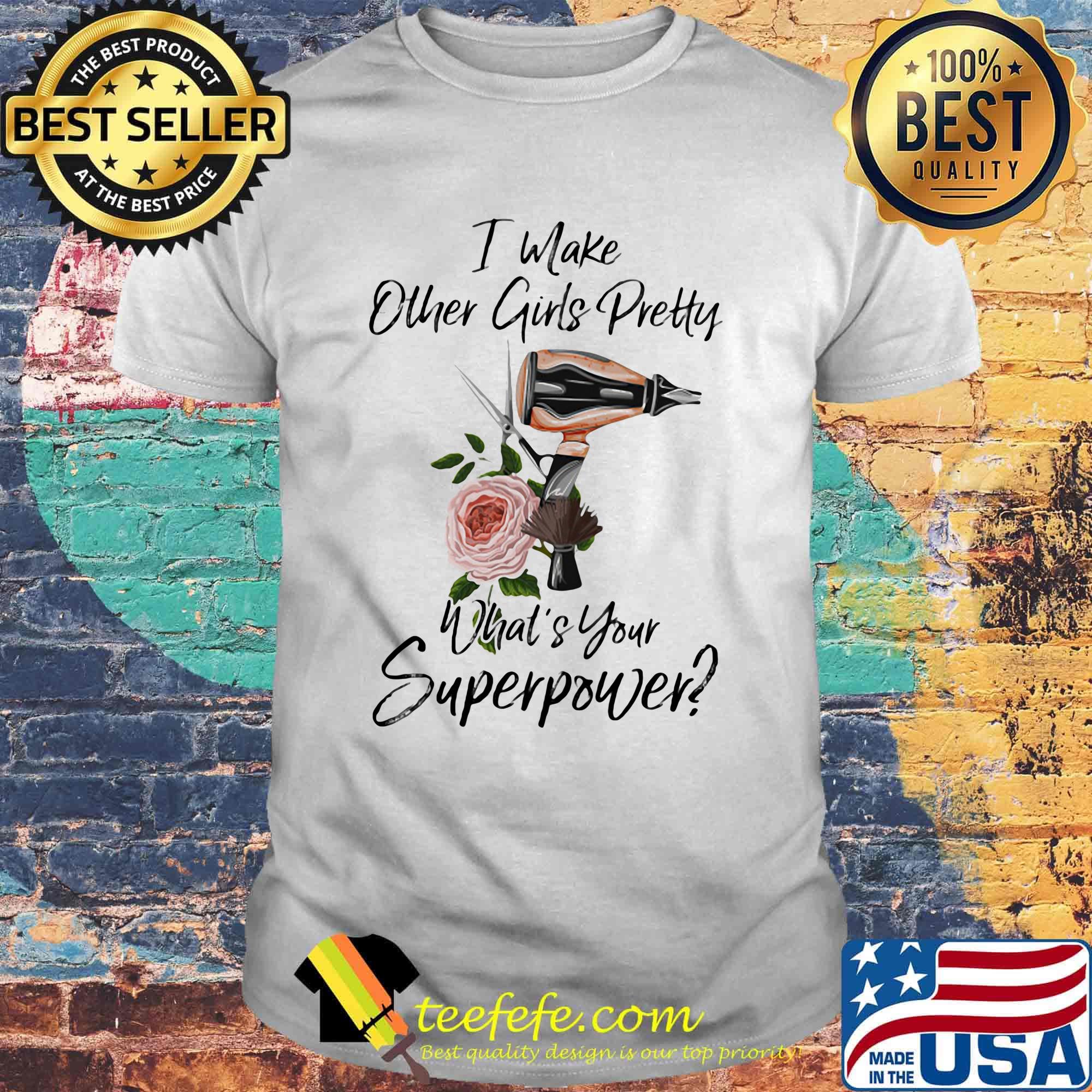 I Wlake Other Girls Pretty What's Your Superpower Hairdresser Shirt