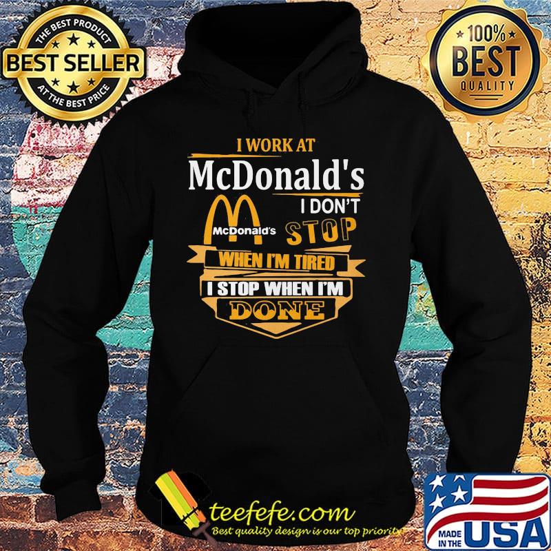 I work at mcdonald's i don't stop when i'm tired i stop when i'm done s Hoodie I work at mcdonald's i don't stop when i'm tired i stop when i'm done s Hoodie