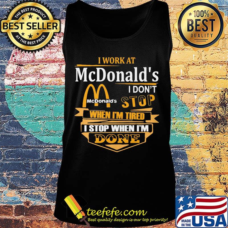 I work at mcdonald's i don't stop when i'm tired i stop when i'm done s Tank top I work at mcdonald's i don't stop when i'm tired i stop when i'm done s Tank top