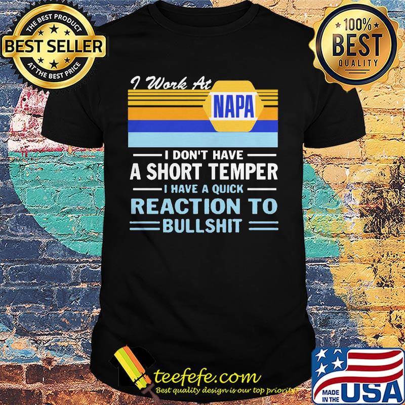 I work at napa i don't have a short temper i have a quick reaction to bullshit vintage retro shirt I work at napa i don't have a short temper i have a quick reaction to bullshit vintage retro shirt