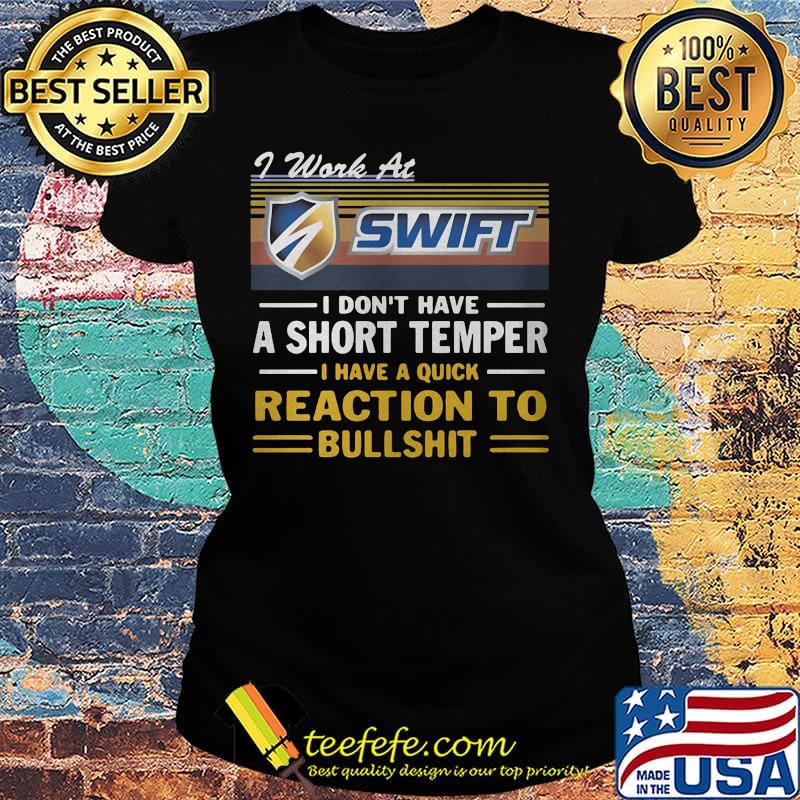 I work at swift i don't have a short temper i have a quick reaction to bullshit vintage retro s Ladies tee I work at swift i don't have a short temper i have a quick reaction to bullshit vintage retro s Ladies tee