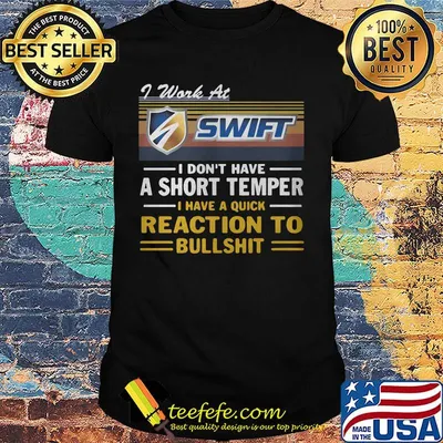 I work at swift i don't have a short temper i have a quick reaction to bullshit vintage retro shirt