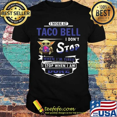 I work at Taco Bell I don't stop when I'm tired Baby Yoda shirt