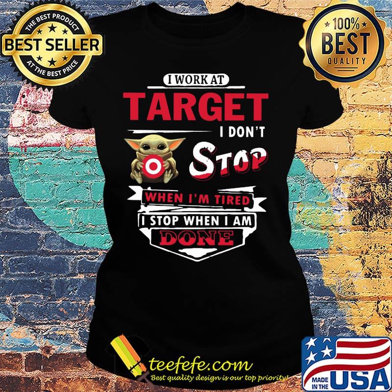 I work at Target I don't stop when I'm tired Baby Yoda s Ladies tee I work at Target I don't stop when I'm tired Baby Yoda s Ladies tee