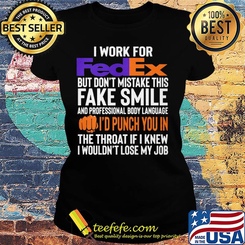 I work for FedEx but don't mistake this fake smile s Ladies tee I work for FedEx but don't mistake this fake smile s Ladies tee