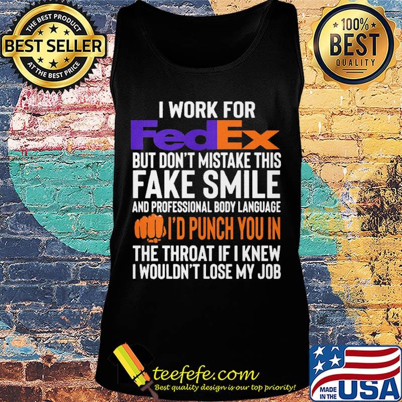 I work for FedEx but don't mistake this fake smile s Tank top I work for FedEx but don't mistake this fake smile s Tank top