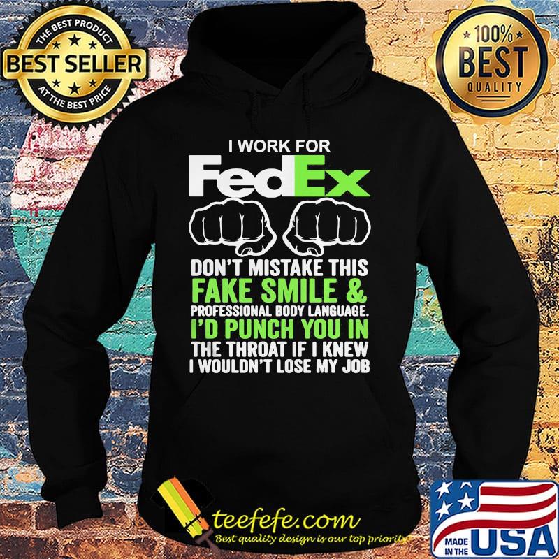 I work for fedex don't mistake this fake smile and professional body language i'd punch you in the throat if i knew s Hoodie I work for fedex don't mistake this fake smile and professional body language i'd punch you in the throat if i knew s Hoodie