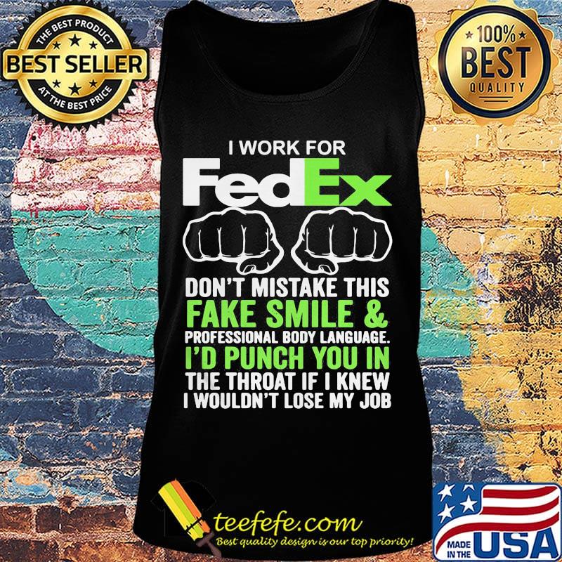 I work for fedex don't mistake this fake smile and professional body language i'd punch you in the throat if i knew s Tank top I work for fedex don't mistake this fake smile and professional body language i'd punch you in the throat if i knew s Tank top