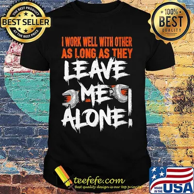 I work well with other as long as they leave me alone shirt
