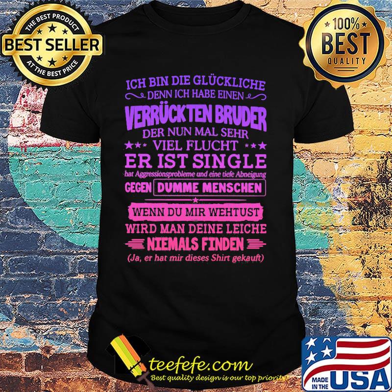 Ich bin die glückliche denn ich habe einen verrückten bruder der nun mal sehr viel flucht shirt