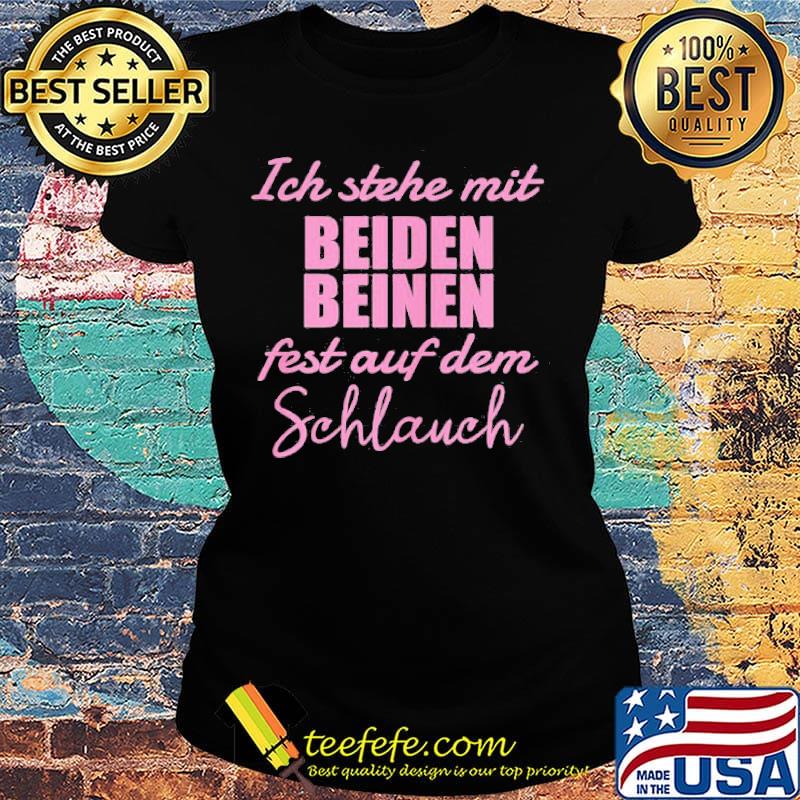 Ich Stehe Mit Beiden Fest Auf Dem Schlauch Shirt Ladies tee Ich Stehe Mit Beiden Fest Auf Dem Schlauch Shirt Ladies tee