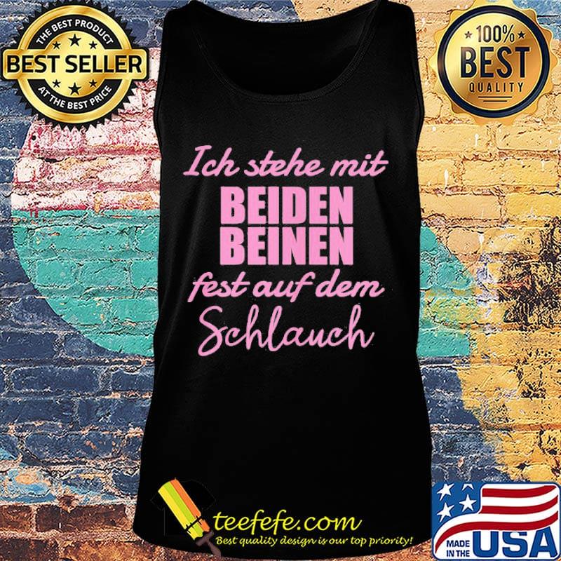 Ich Stehe Mit Beiden Fest Auf Dem Schlauch Shirt Tank top Ich Stehe Mit Beiden Fest Auf Dem Schlauch Shirt Tank top
