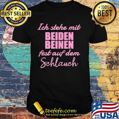 Ich Stehe Mit Beiden Fest Auf Dem Schlauch Shirt