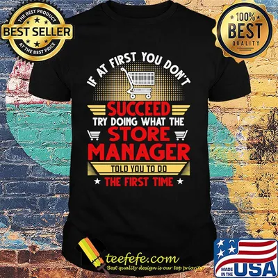 If at first you don't succeed try doing what the store manager told you to do the first time stars shirt
