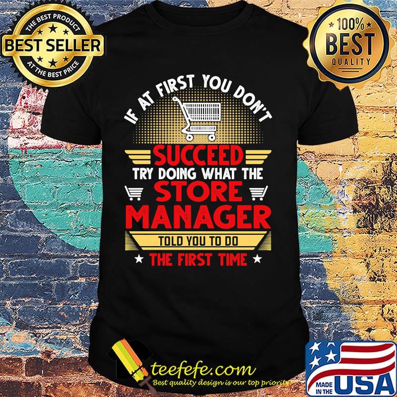 If at first you don't succeed try doing what the store manager told you to do the first time stars shirt
