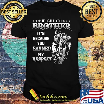 If i call you brother it's because you earned my respect motocross shirt