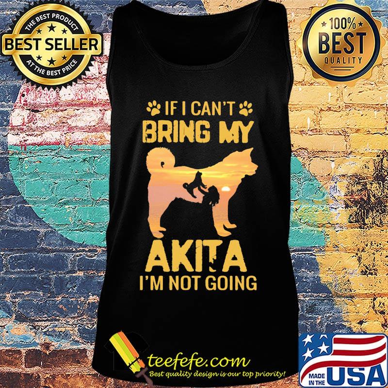 If I Can't Bring My Akita I'm Not Going Dog Footprint Shirt Tank top If I Can't Bring My Akita I'm Not Going Dog Footprint Shirt Tank top