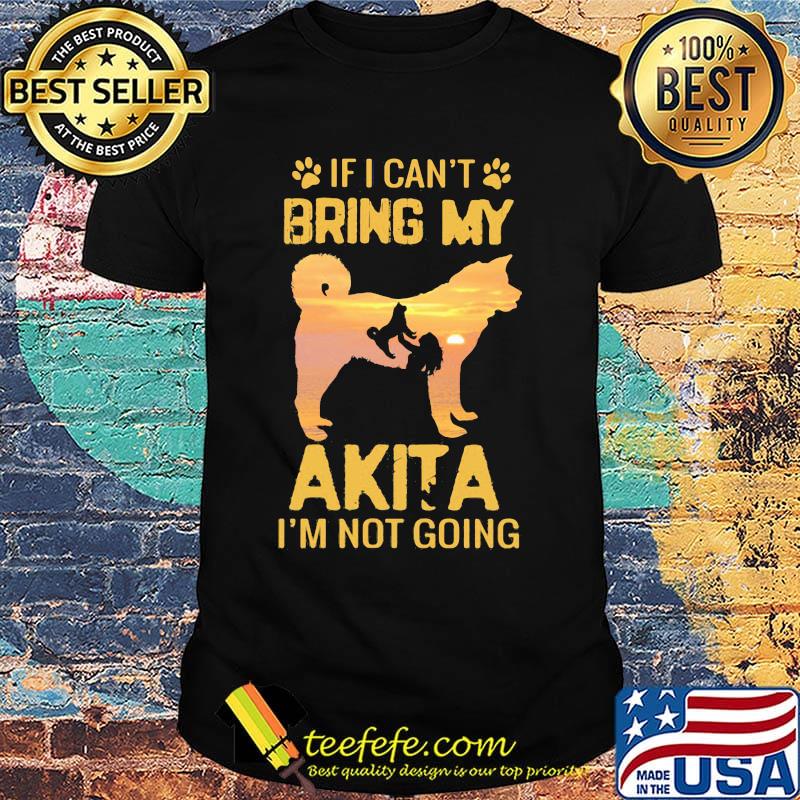 If I Can't Bring My Akita I'm Not Going Dog Footprint Shirt