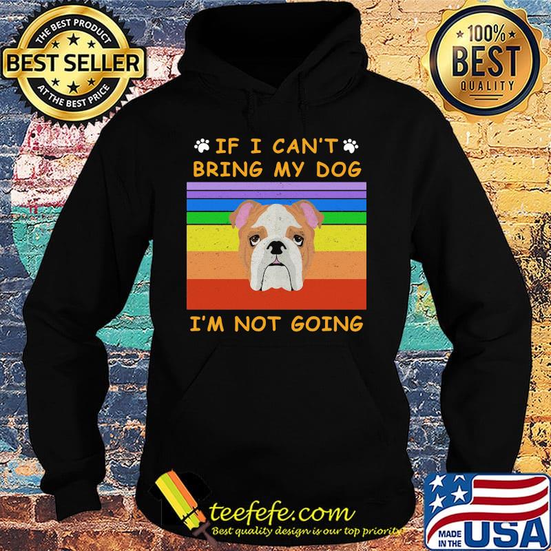 If I Can't Bring My Dog I'm Not Going Footprint LGBT Vintage Retro Shirt Hoodie If I Can't Bring My Dog I'm Not Going Footprint LGBT Vintage Retro Shirt Hoodie