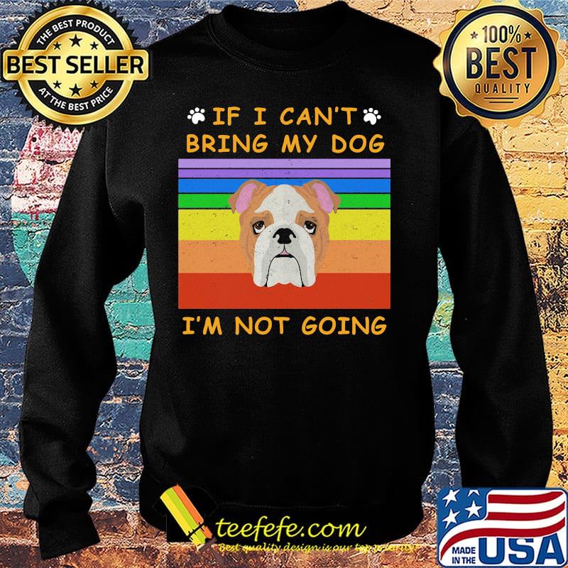 If I Can't Bring My Dog I'm Not Going Footprint LGBT Vintage Retro Shirt Sweater If I Can't Bring My Dog I'm Not Going Footprint LGBT Vintage Retro Shirt Sweater