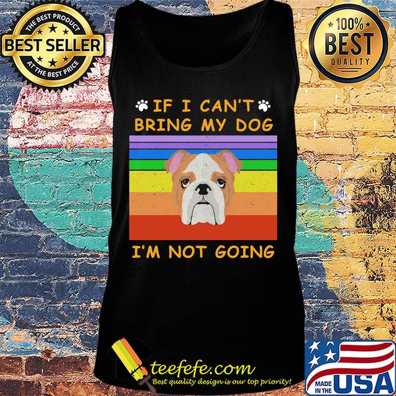 If I Can't Bring My Dog I'm Not Going Footprint LGBT Vintage Retro Shirt Tank top If I Can't Bring My Dog I'm Not Going Footprint LGBT Vintage Retro Shirt Tank top