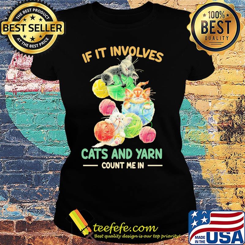 If it involves cats and yarn count me in s Ladies tee If it involves cats and yarn count me in s Ladies tee