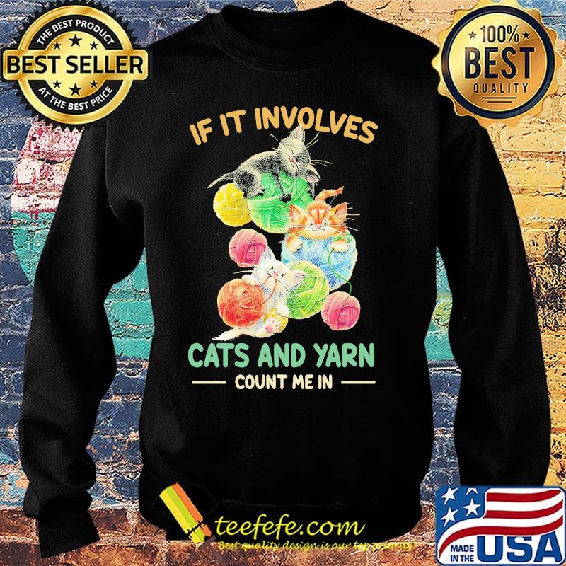 If it involves cats and yarn count me in s Sweater If it involves cats and yarn count me in s Sweater