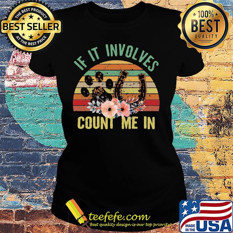 If It Involves Count Me In Footprint Horseshoe Flower Vintage Retro Shirt Ladies tee If It Involves Count Me In Footprint Horseshoe Flower Vintage Retro Shirt Ladies tee