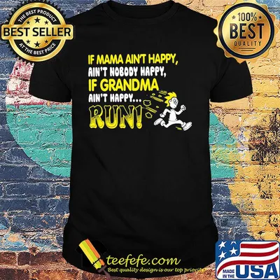 if mama aint happy aint nobody happy if grandma ain't happy run shirt