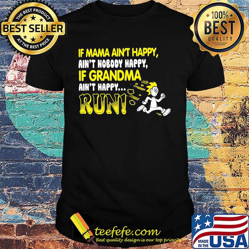 if mama aint happy aint nobody happy if grandma ain't happy run shirt if mama aint happy aint nobody happy if grandma ain't happy run shirt