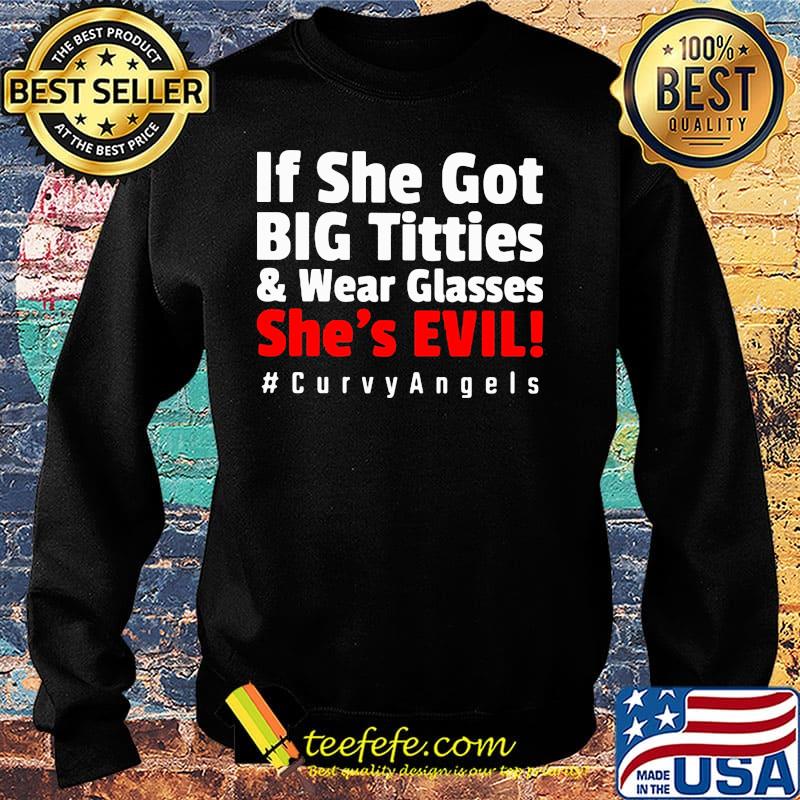 If she got big titties and wear glasses she's evil curvyangles s Sweater If she got big titties and wear glasses she's evil curvyangles s Sweater